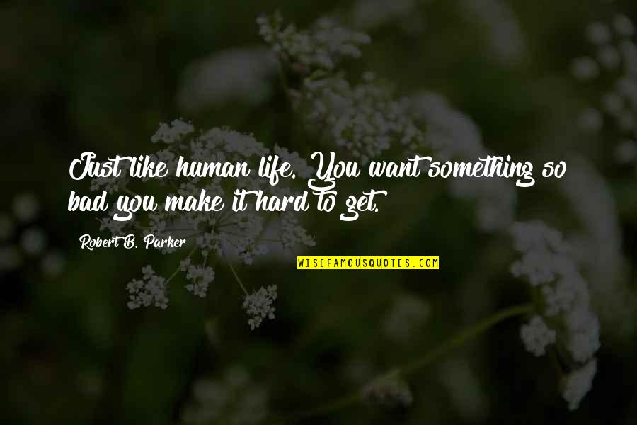 Wishbone Dog Quotes By Robert B. Parker: Just like human life. You want something so Wishbone Dog Quotes By Robert B. Parker: Just like human life. You want something so