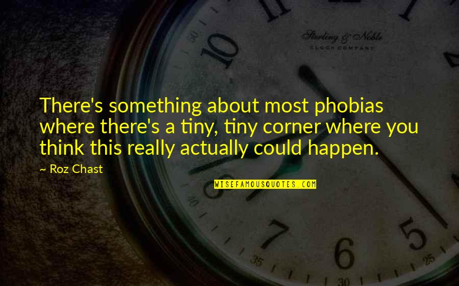 Wishbone Dog Quotes By Roz Chast: There's something about most phobias where there's a Wishbone Dog Quotes By Roz Chast: There's something about most phobias where there's a