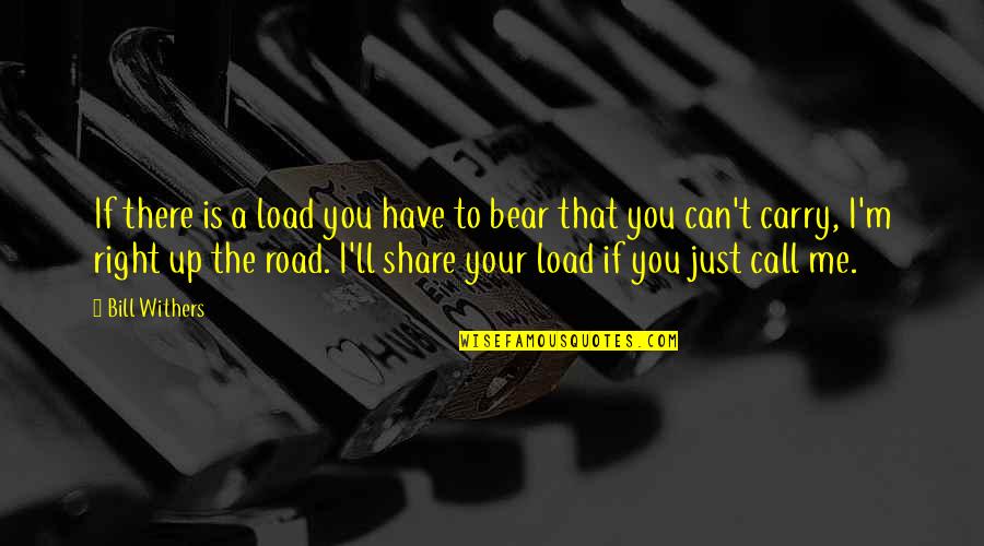 Wishbones Pet Quotes By Bill Withers: If there is a load you have to Wishbones Pet Quotes By Bill Withers: If there is a load you have to