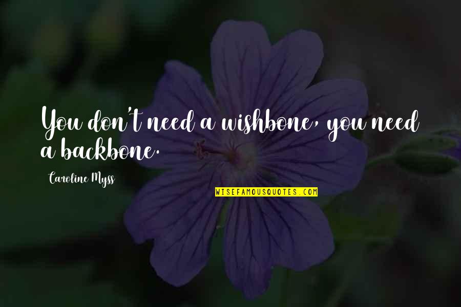 Wishbones Quotes By Caroline Myss: You don't need a wishbone, you need a