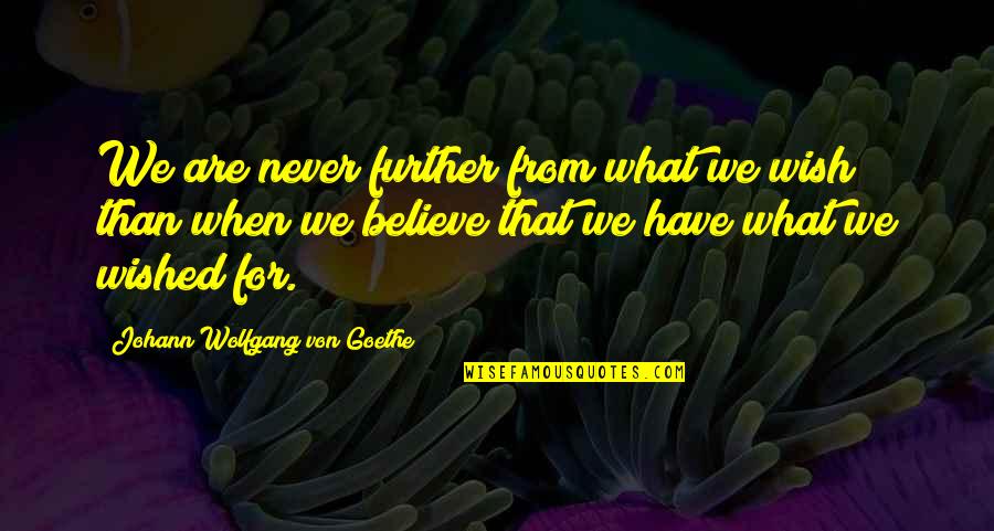 Wished And Wish Quotes By Johann Wolfgang Von Goethe: We are never further from what we wish