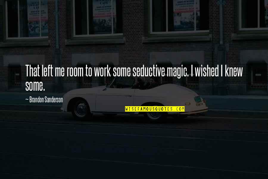 Wished Quotes By Brandon Sanderson: That left me room to work some seductive Wished Quotes By Brandon Sanderson: That left me room to work some seductive