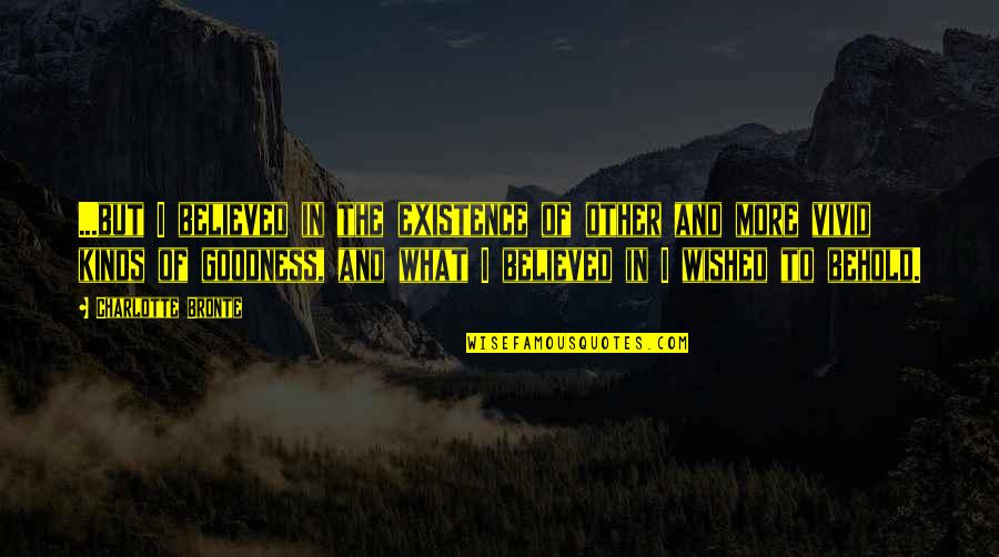 Wished Quotes By Charlotte Bronte: ...but I believed in the existence of other Wished Quotes By Charlotte Bronte: ...but I believed in the existence of other