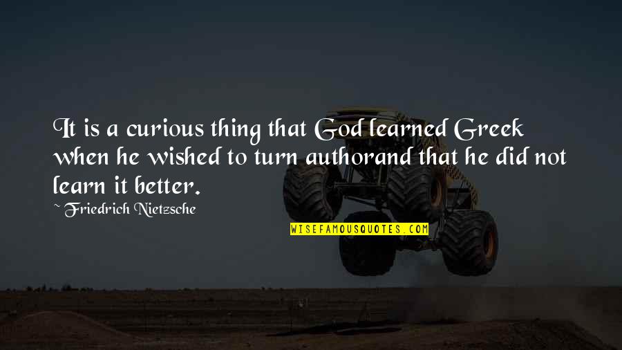Wished Quotes By Friedrich Nietzsche: It is a curious thing that God learned Wished Quotes By Friedrich Nietzsche: It is a curious thing that God learned