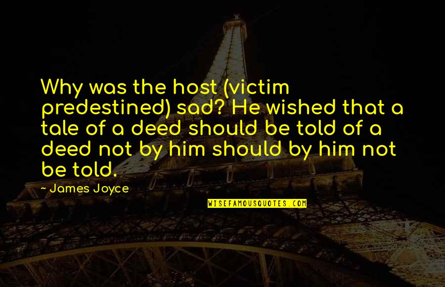 Wished Quotes By James Joyce: Why was the host (victim predestined) sad? He Wished Quotes By James Joyce: Why was the host (victim predestined) sad? He