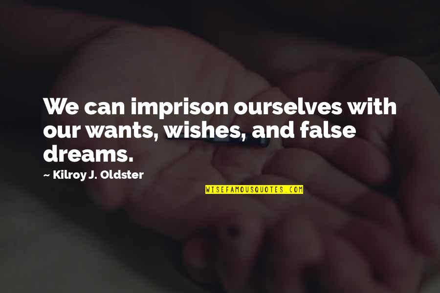 Wishes And Dreams Quotes By Kilroy J. Oldster: We can imprison ourselves with our wants, wishes, Wishes And Dreams Quotes By Kilroy J. Oldster: We can imprison ourselves with our wants, wishes,