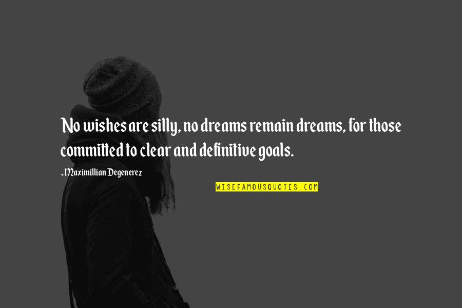 Wishes And Dreams Quotes By Maximillian Degenerez: No wishes are silly, no dreams remain dreams,