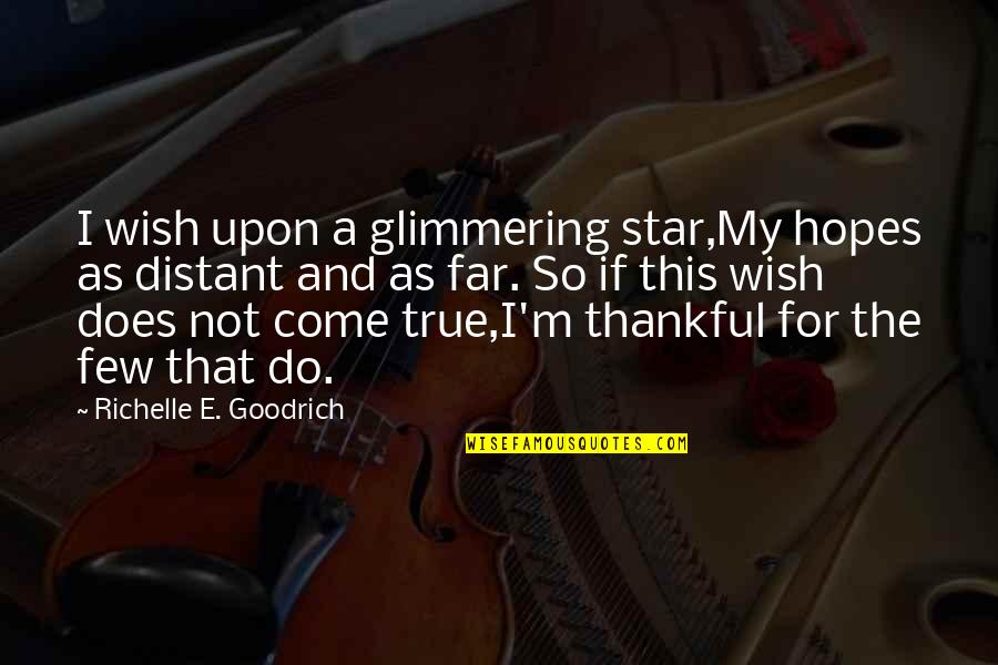 Wishes And Dreams Quotes By Richelle E. Goodrich: I wish upon a glimmering star,My hopes as Wishes And Dreams Quotes By Richelle E. Goodrich: I wish upon a glimmering star,My hopes as