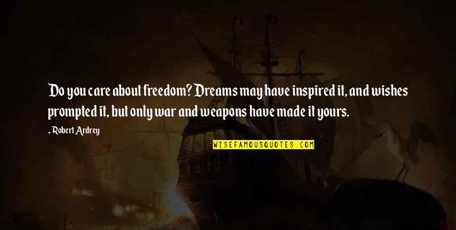 Wishes And Dreams Quotes By Robert Ardrey: Do you care about freedom? Dreams may have