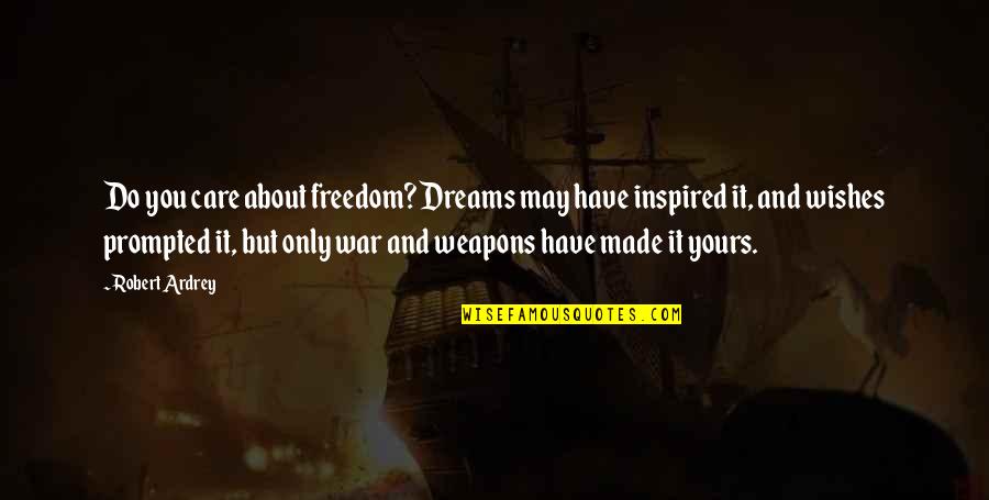 Wishes And Dreams Quotes By Robert Ardrey: Do you care about freedom? Dreams may have Wishes And Dreams Quotes By Robert Ardrey: Do you care about freedom? Dreams may have
