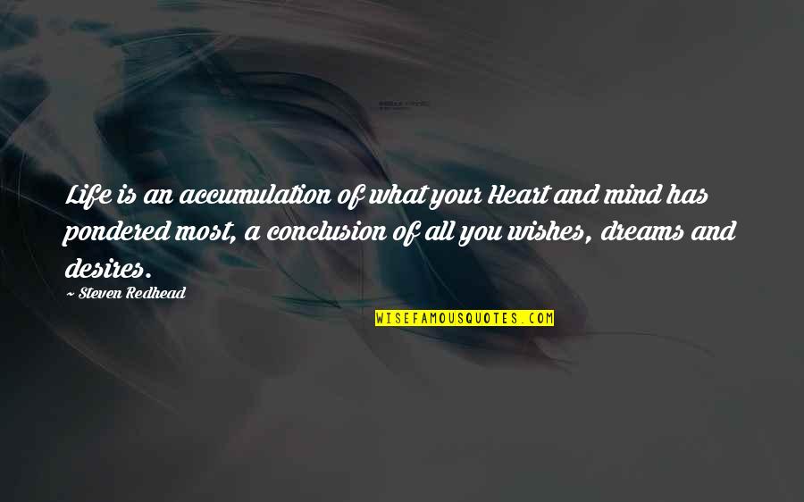 Wishes And Dreams Quotes By Steven Redhead: Life is an accumulation of what your Heart
