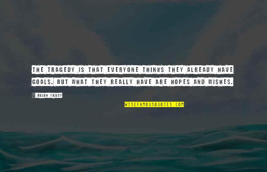 Wishes And Goals Quotes By Brian Tracy: The tragedy is that everyone thinks they already