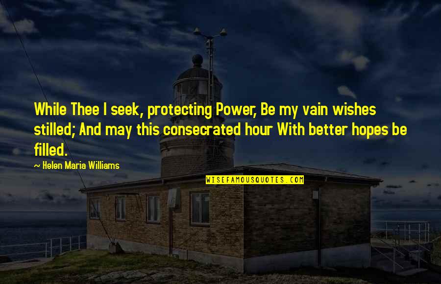 Wishes And Hopes Quotes By Helen Maria Williams: While Thee I seek, protecting Power, Be my