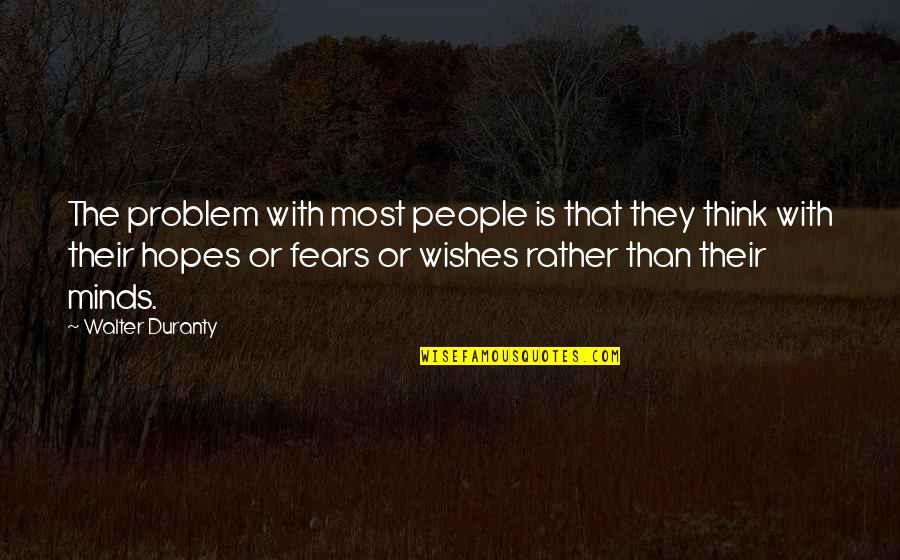 Wishes And Hopes Quotes By Walter Duranty: The problem with most people is that they