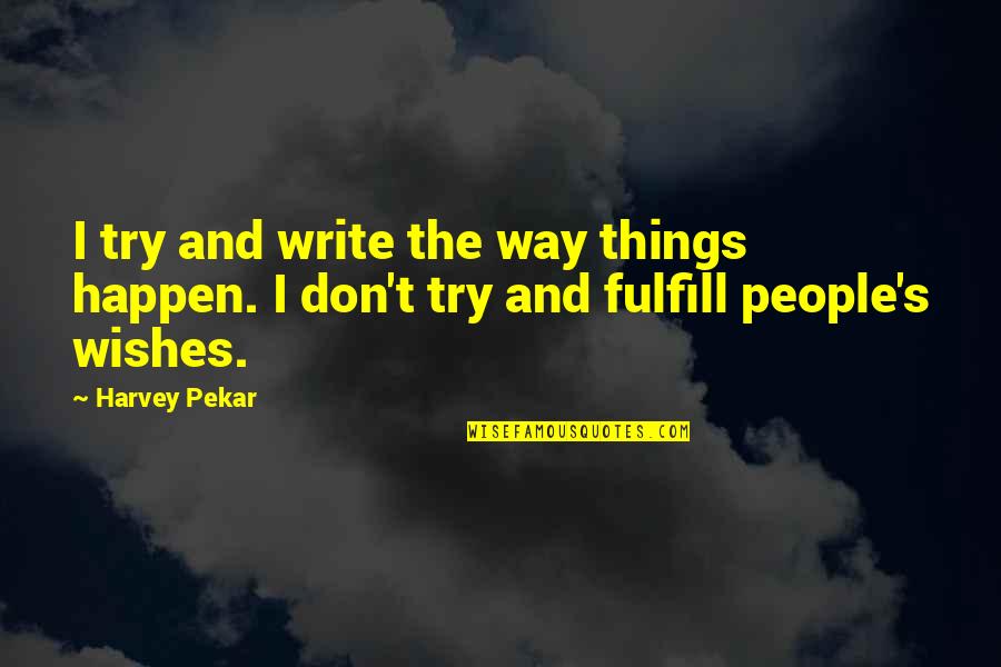 Wishes And Quotes By Harvey Pekar: I try and write the way things happen.