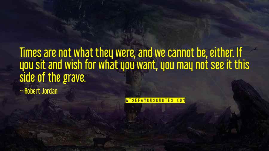 Wishes And Quotes By Robert Jordan: Times are not what they were, and we