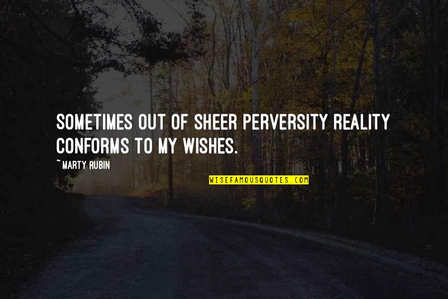 Wishes And Reality Quotes By Marty Rubin: Sometimes out of sheer perversity reality conforms to