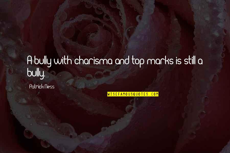 Wishes And Reality Quotes By Patrick Ness: A bully with charisma and top marks is