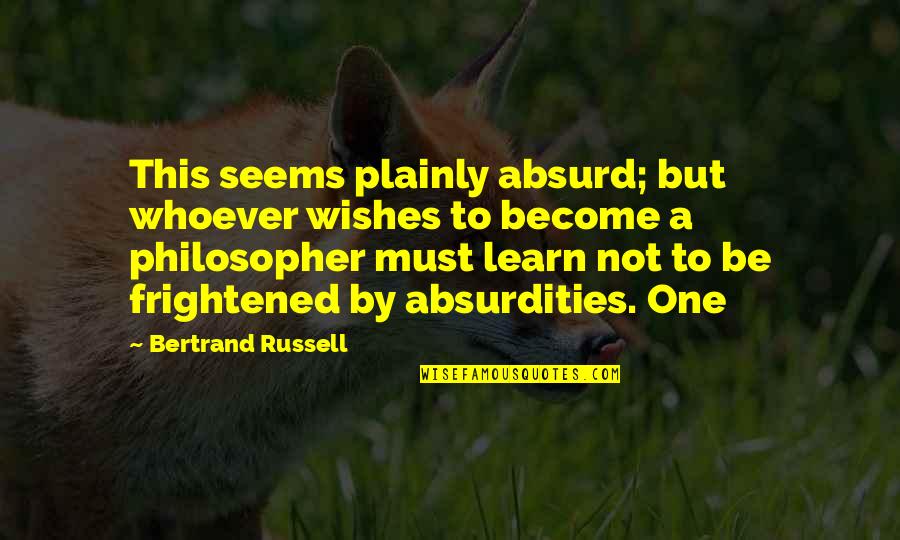 Wishes By Quotes By Bertrand Russell: This seems plainly absurd; but whoever wishes to Wishes By Quotes By Bertrand Russell: This seems plainly absurd; but whoever wishes to