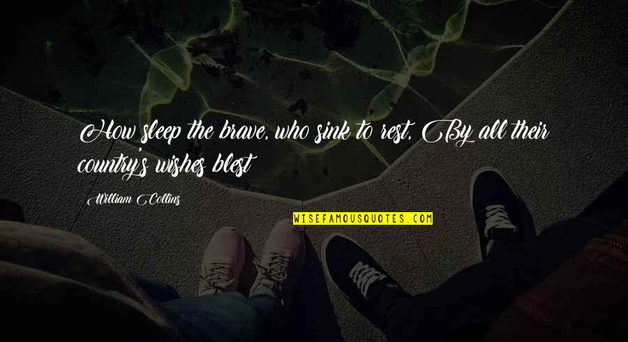Wishes By Quotes By William Collins: How sleep the brave, who sink to rest,