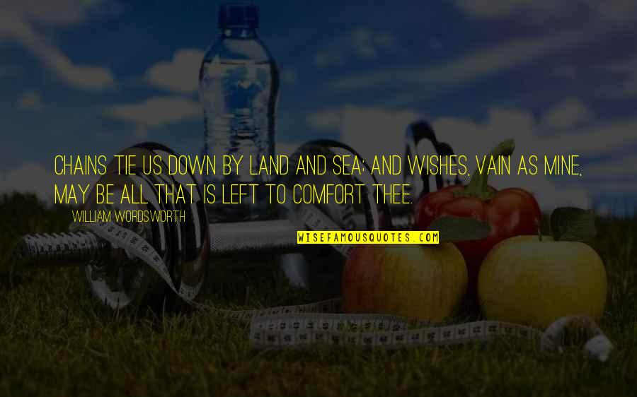 Wishes By Quotes By William Wordsworth: Chains tie us down by land and sea;