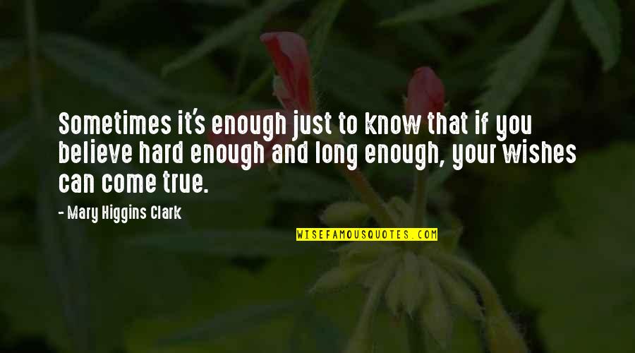 Wishes Come True Quotes By Mary Higgins Clark: Sometimes it's enough just to know that if