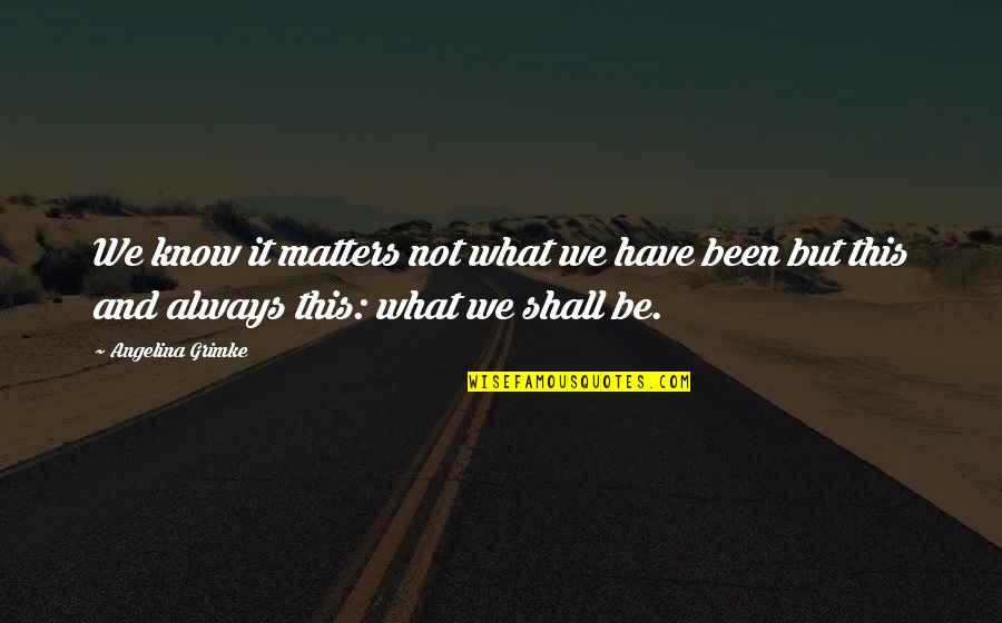 Wishes Dont Come True Quotes By Angelina Grimke: We know it matters not what we have Wishes Dont Come True Quotes By Angelina Grimke: We know it matters not what we have