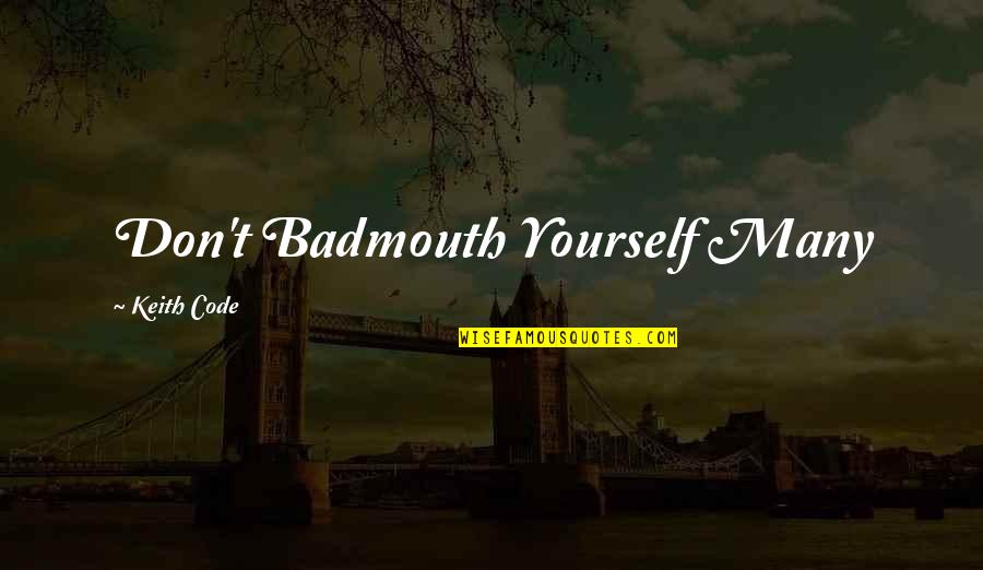 Wishes Dont Come True Quotes By Keith Code: Don't Badmouth Yourself Many Wishes Dont Come True Quotes By Keith Code: Don't Badmouth Yourself Many