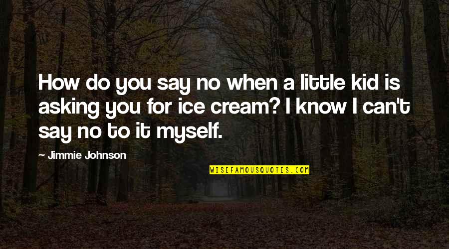 Wishes For A Bride Quotes By Jimmie Johnson: How do you say no when a little Wishes For A Bride Quotes By Jimmie Johnson: How do you say no when a little