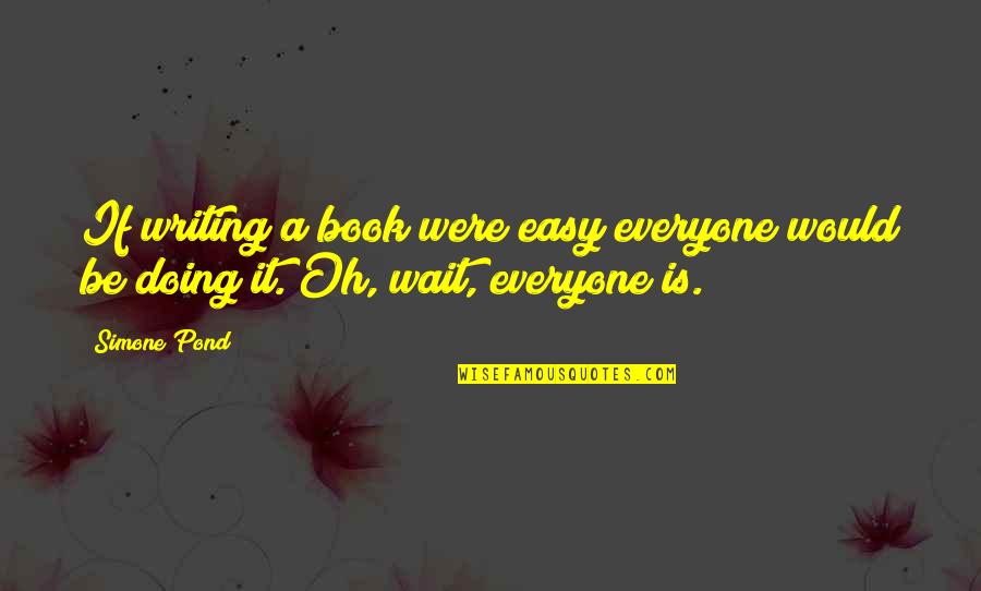 Wishes For Seminar Quotes By Simone Pond: If writing a book were easy everyone would