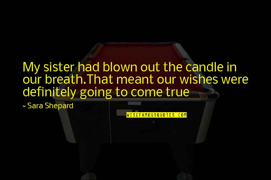 Wishes For Sister Quotes By Sara Shepard: My sister had blown out the candle in Wishes For Sister Quotes By Sara Shepard: My sister had blown out the candle in