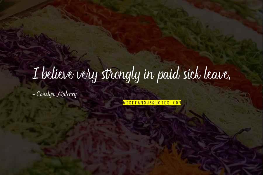 Wishes For Speedy Recovery Quotes By Carolyn Maloney: I believe very strongly in paid sick leave. Wishes For Speedy Recovery Quotes By Carolyn Maloney: I believe very strongly in paid sick leave.