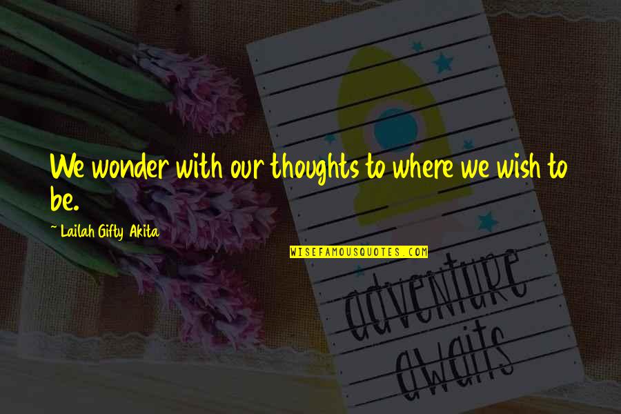 Wishes For Success Quotes By Lailah Gifty Akita: We wonder with our thoughts to where we