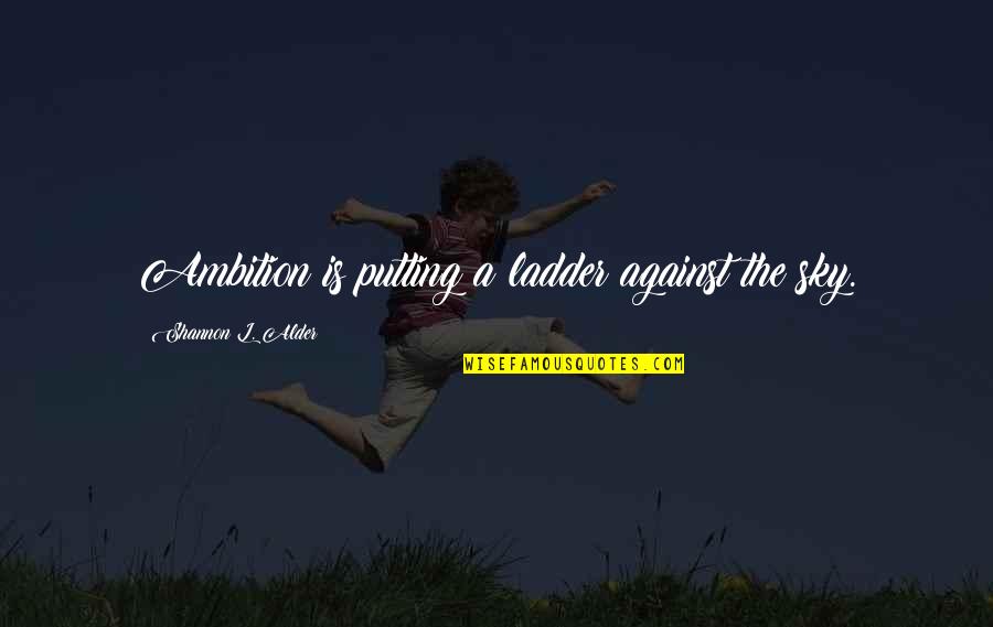 Wishes For Success Quotes By Shannon L. Alder: Ambition is putting a ladder against the sky.