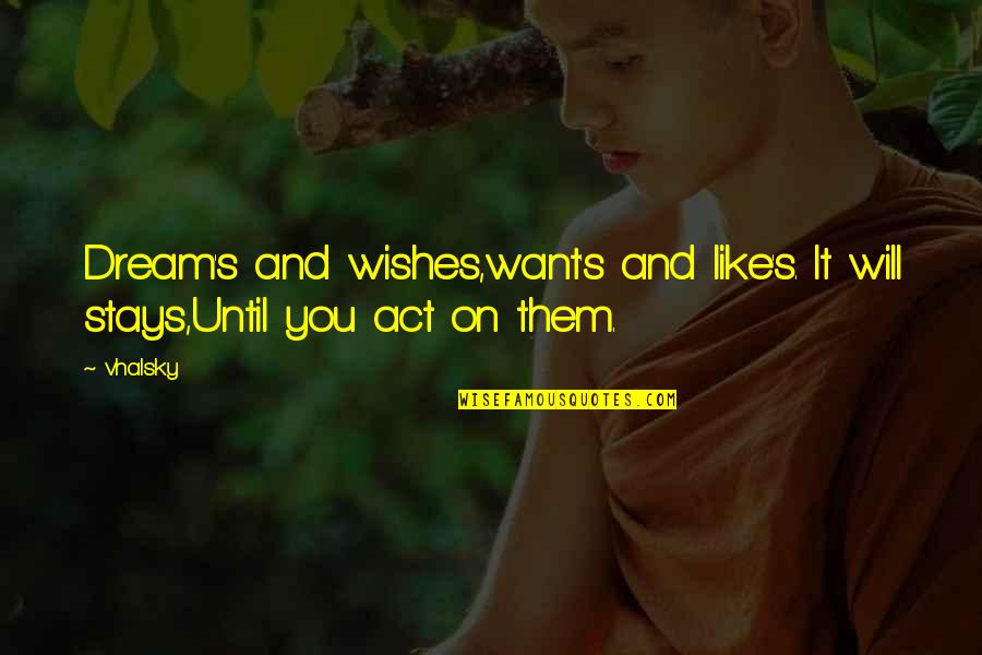 Wishes For Success Quotes By Vhalsky: Dream's and wishes,want's and like's. It will stays,Until Wishes For Success Quotes By Vhalsky: Dream's and wishes,want's and like's. It will stays,Until