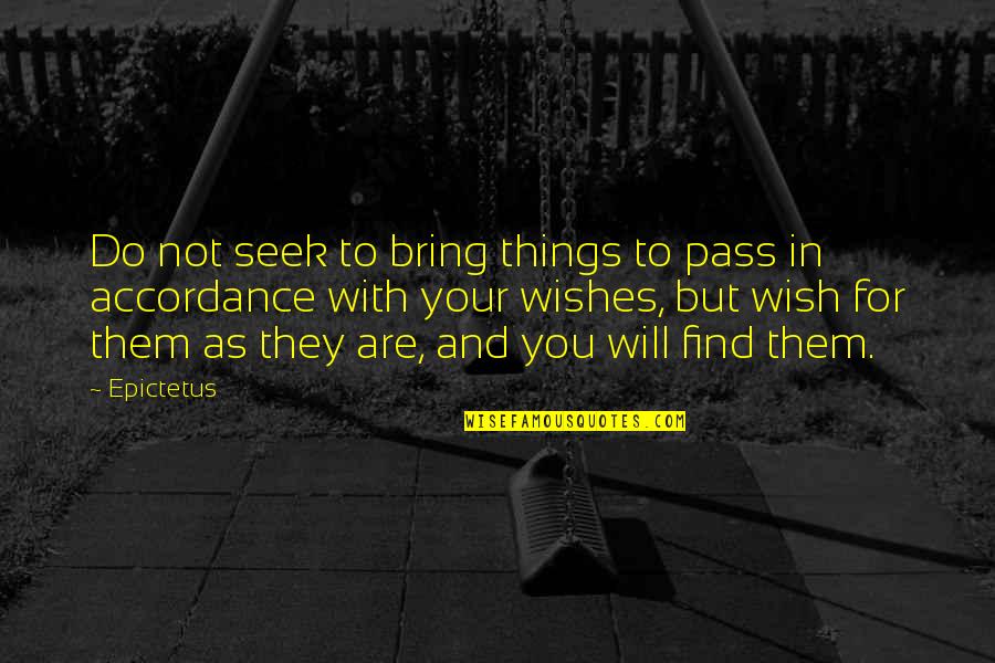 Wishes For You Quotes By Epictetus: Do not seek to bring things to pass