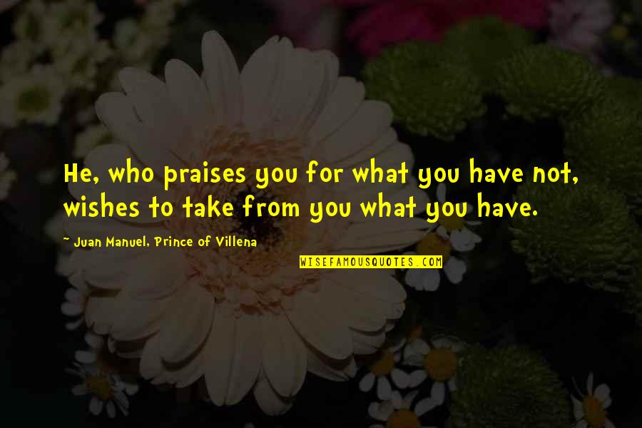 Wishes For You Quotes By Juan Manuel, Prince Of Villena: He, who praises you for what you have