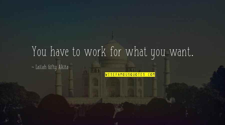 Wishes For You Quotes By Lailah Gifty Akita: You have to work for what you want.