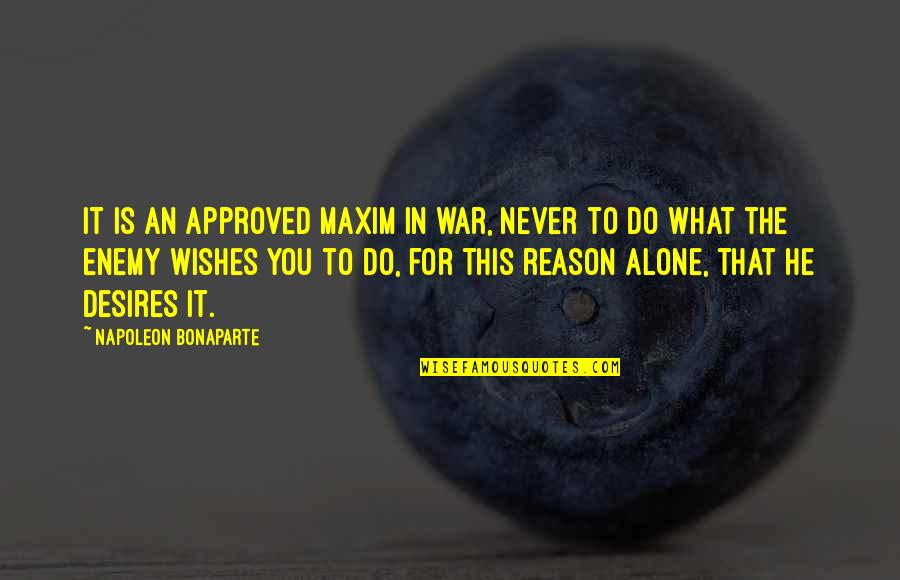 Wishes For You Quotes By Napoleon Bonaparte: It is an approved maxim in war, never