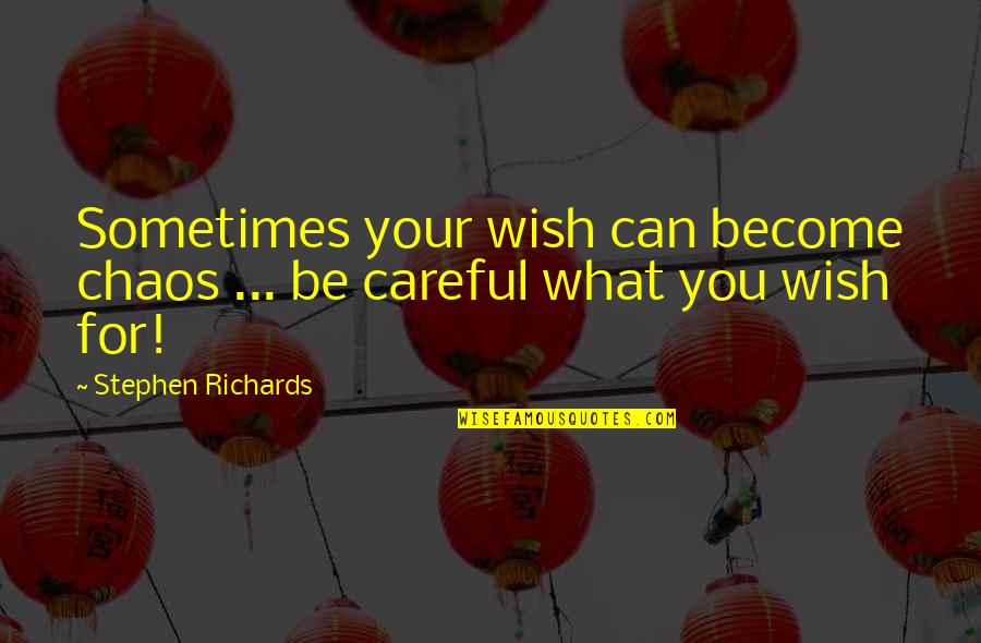 Wishes Fulfilled Quotes By Stephen Richards: Sometimes your wish can become chaos ... be