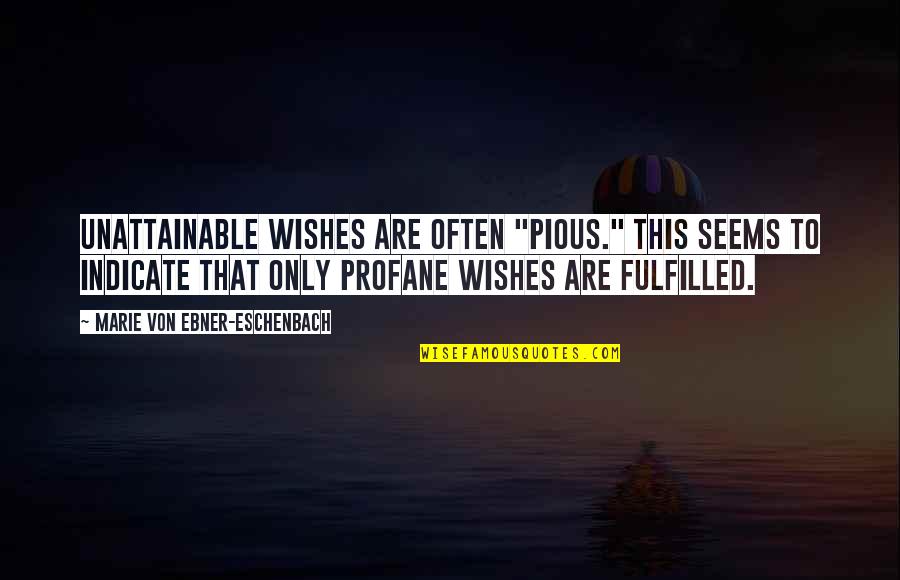 Wishes Not Fulfilled Quotes By Marie Von Ebner-Eschenbach: Unattainable wishes are often "pious." This seems to
