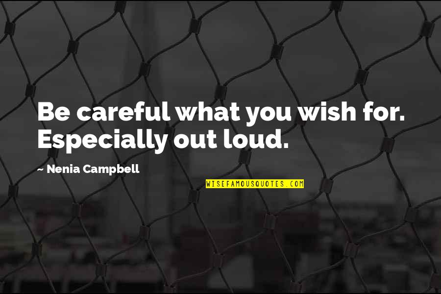 Wishes Not Fulfilled Quotes By Nenia Campbell: Be careful what you wish for. Especially out Wishes Not Fulfilled Quotes By Nenia Campbell: Be careful what you wish for. Especially out