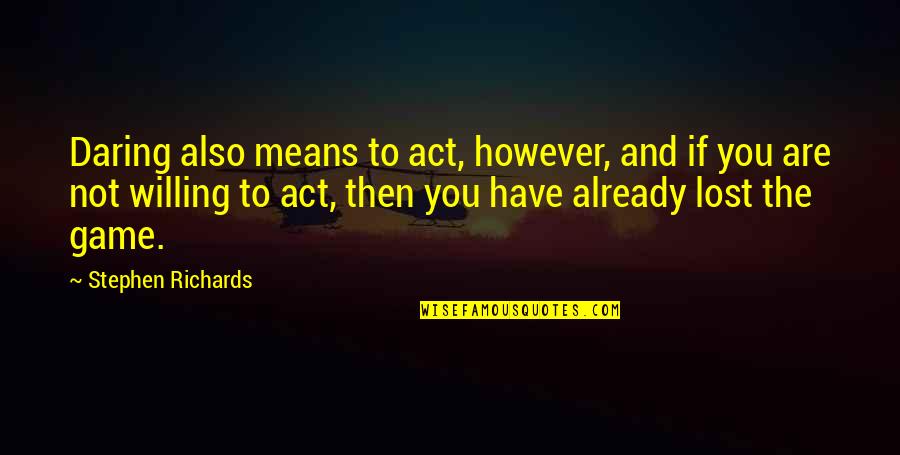 Wishes Not Fulfilled Quotes By Stephen Richards: Daring also means to act, however, and if Wishes Not Fulfilled Quotes By Stephen Richards: Daring also means to act, however, and if