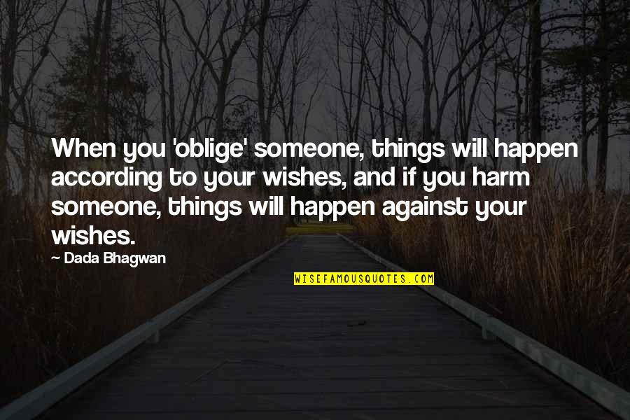 Wishes Quotes And Quotes By Dada Bhagwan: When you 'oblige' someone, things will happen according