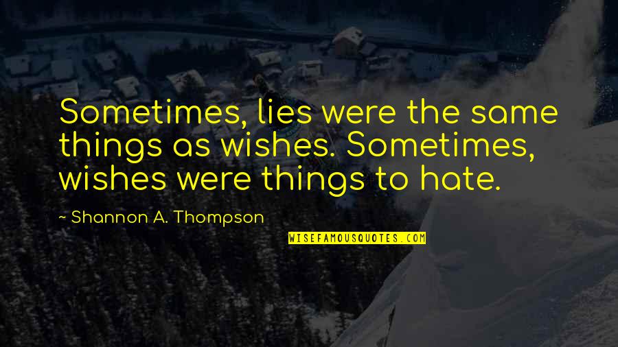 Wishes Quotes And Quotes By Shannon A. Thompson: Sometimes, lies were the same things as wishes.