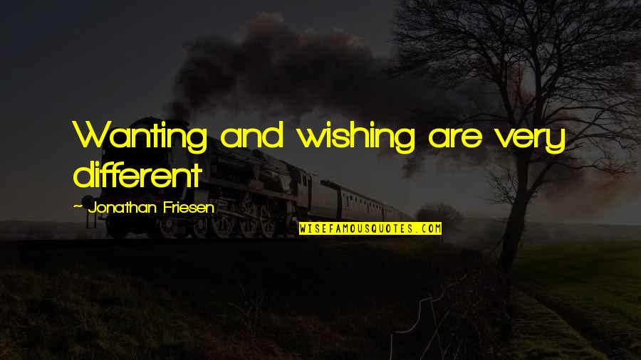 Wishes Quotes By Jonathan Friesen: Wanting and wishing are very different