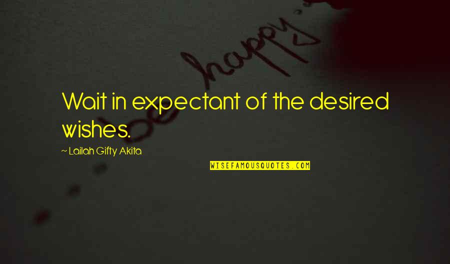 Wishes Quotes By Lailah Gifty Akita: Wait in expectant of the desired wishes.