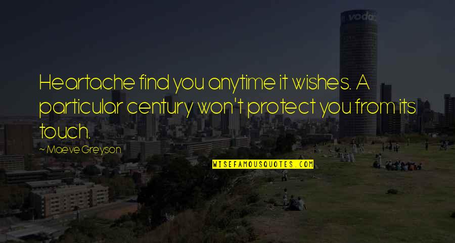 Wishes Quotes By Maeve Greyson: Heartache find you anytime it wishes. A particular