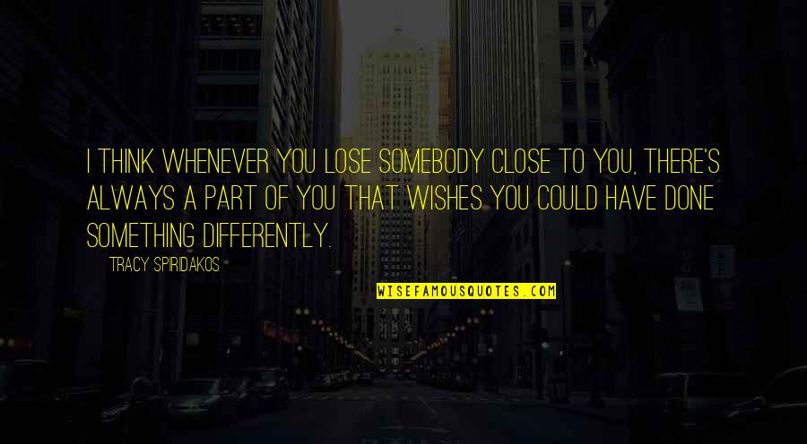 Wishes Quotes By Tracy Spiridakos: I think whenever you lose somebody close to