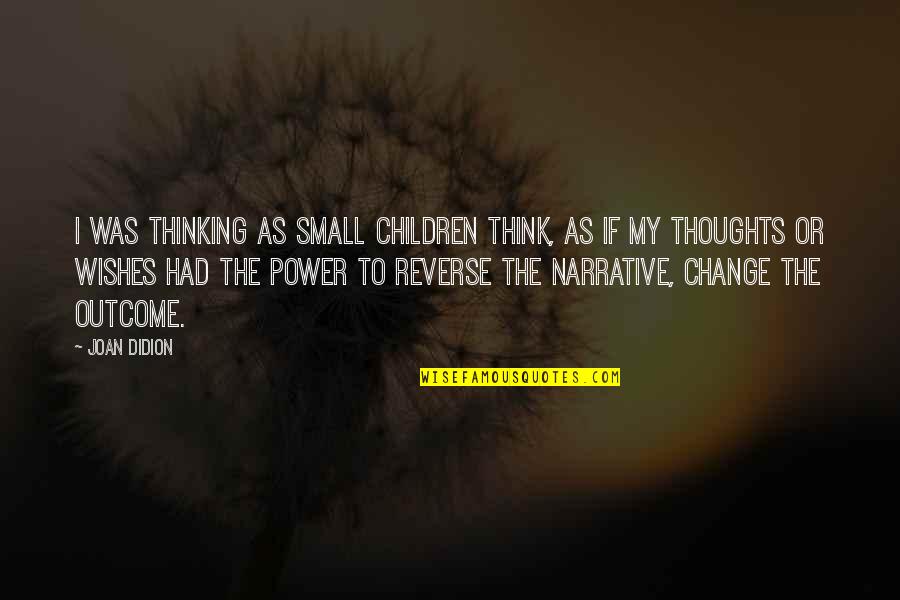 Wishes Thoughts Quotes By Joan Didion: I was thinking as small children think, as